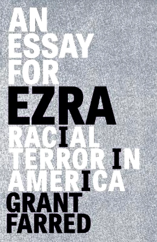 University of Minnesota Press An Essay for Ezra: Racial Terror in America Grant Farred University of Minnesota Press Paperback / softback