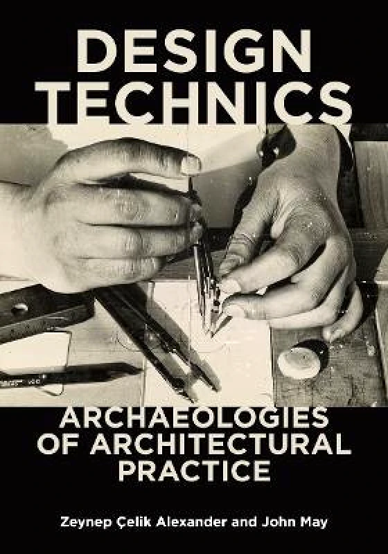 University of Minnesota Press Design Technics: Archaeologies of Architectural Practice University of Minnesota Press Paperback / softback