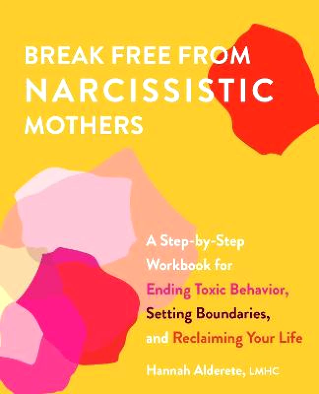 Ulysses Press Break Free From Narcissistic Mothers: A Step-by-Step Workbook for Ending Toxic Behavior, Setting Boundaries, and Reclaiming Your Life Hannah Alderete Ulysses Press Paperback / softback