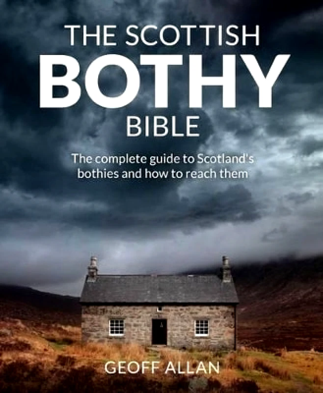 Wild Things Publishing Ltd The Scottish Bothy Bible: The Complete Guide to Scotland's Bothies and How to Reach Them Geoff Allan Wild Things Publishing Ltd