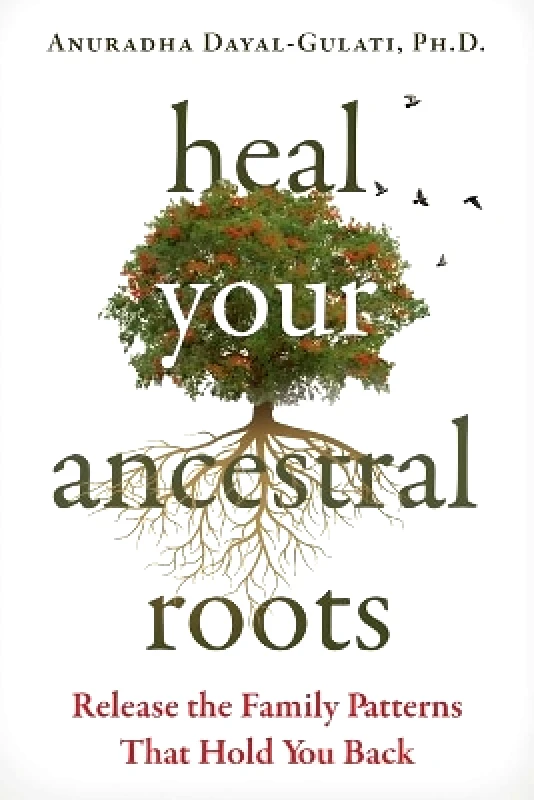 Findhorn Press Heal Your Ancestral Roots: Release the Family Patterns That Hold You Back Anuradha Dayal-Gulati Findhorn Press 0511