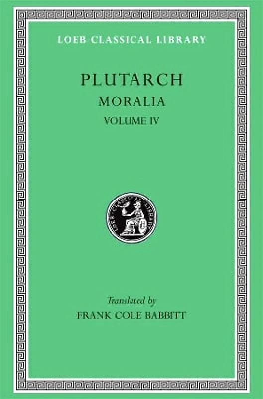 LOEB Moralia, IV: Roman Questions. Greek Questions. Greek and Roman Parallel Stories. On the Fortune of the Romans. On the Fortune or the Virtue of Alexander. Were the Athenians More Famous in War or in Wisdom? Plutarch LOEB 0101