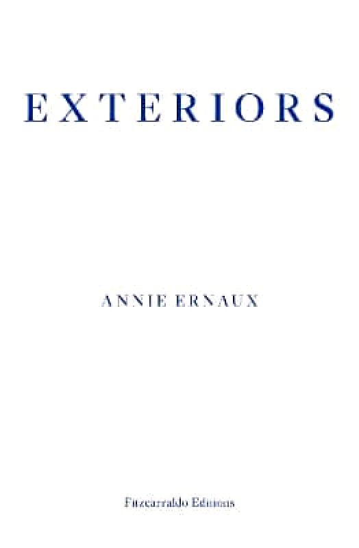 Fitzcarraldo Editions Exteriors – WINNER OF THE 2022 NOBEL PRIZE IN LITERATURE Annie Ernaux Fitzcarraldo Editions