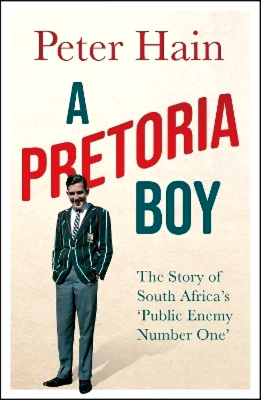 Icon Books A Pretoria Boy: The Story of South Africa’s ‘Public Enemy Number One’ Peter Hain Icon Books