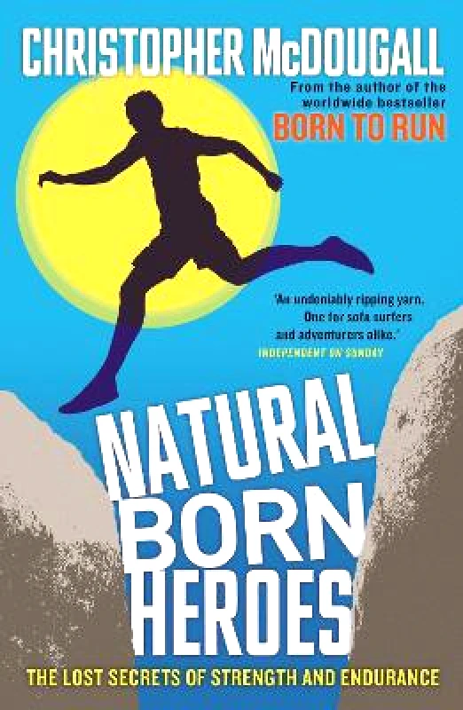 Profile Books Ltd Natural Born Heroes: The Lost Secrets of Strength and Endurance Christopher McDougall Profile Books Ltd