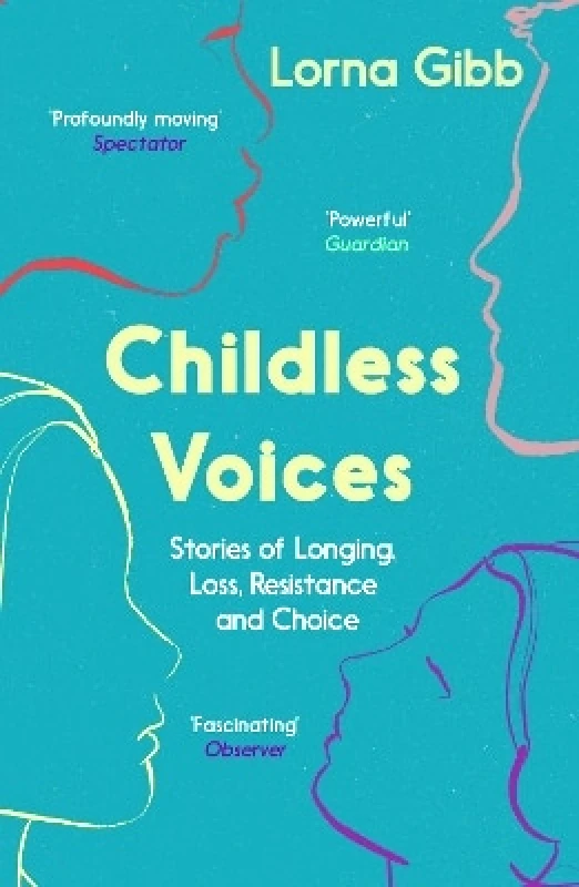 Granta Books Childless Voices: Stories of Longing, Loss, Resistance and Choice Lorna Gibb Granta Books