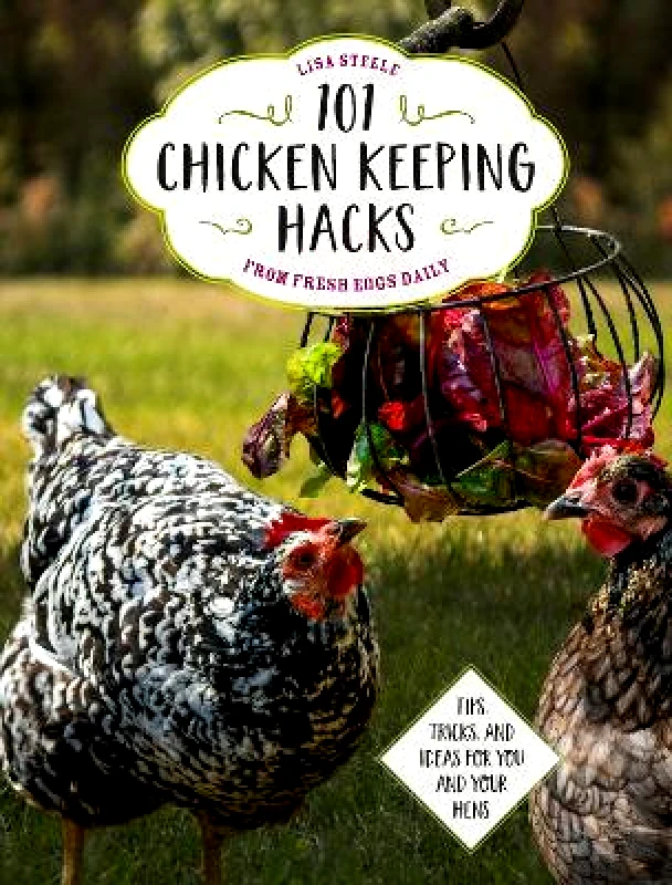 Voyageur Press 101 Chicken Keeping Hacks from Fresh Eggs Daily: Tips, Tricks, and Ideas for You and your Hens Lisa Steele Voyageur Press 1011