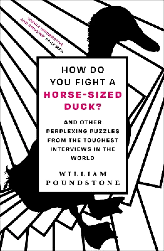 Oneworld Publications How Do You Fight a Horse-Sized Duck?: And Other Perplexing Puzzles from the Toughest Interviews in the World William Poundstone Oneworld Publications 0531