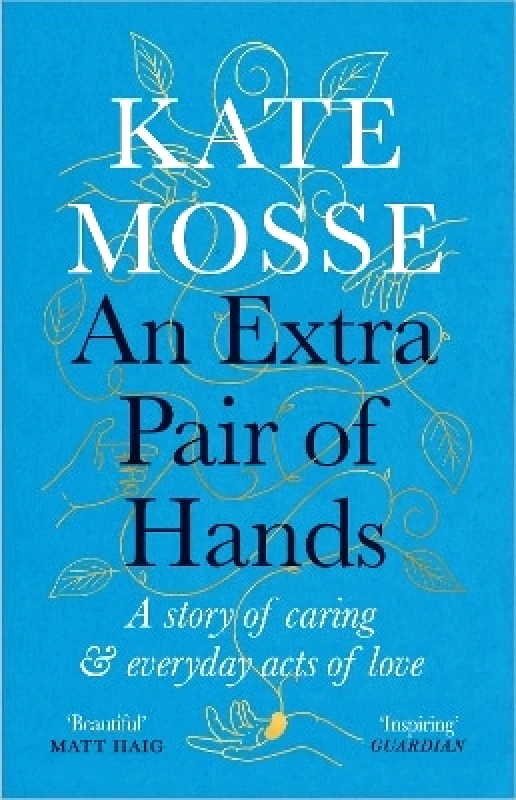 Wellcome Collection An Extra Pair of Hands: A story of caring and everyday acts of love Kate Mosse Wellcome Collection 0324