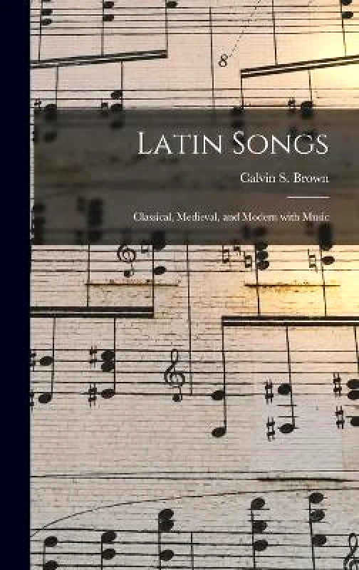 Legare Street Press Latin Songs: Classical, Medieval, and Modern With Music Legare Street Press