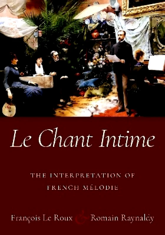 Oxford University Press Inc Le Chant Intime: The interpretation of French mélodie Romain Raynaldy Oxford University Press Inc