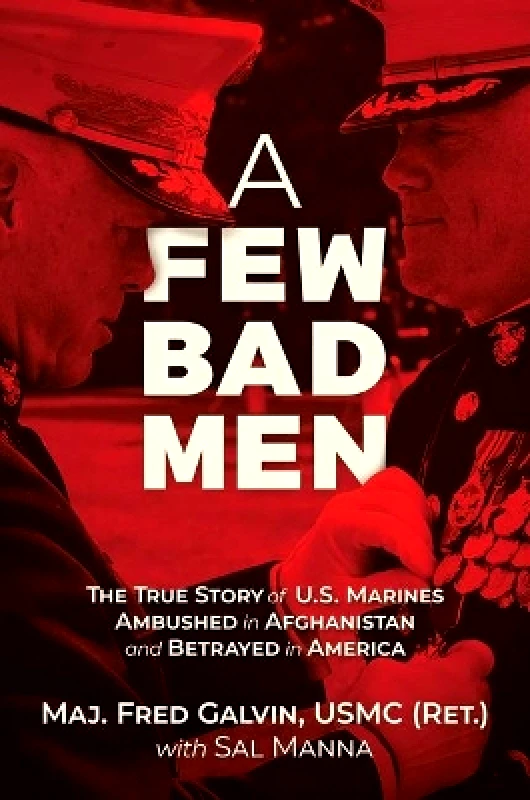 Post Hill Press A Few Bad Men: The True Story of U.S. Marines Ambushed in Afghanistan and Betrayed in America Major Fred Galvin, USMC (Ret.) Post Hill Press 0929