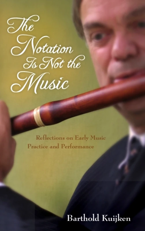 Indiana University Press The Notation Is Not the Music : Reflections on Early Music Practice and Performance Barthold Kuijken Indiana University Press 2013 Hardcover