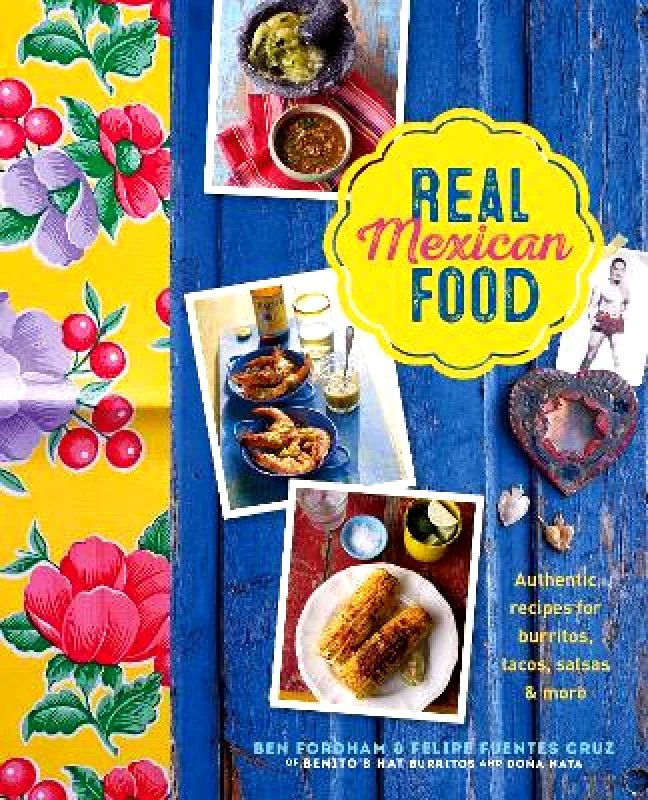 Ryland, Peters & Small Ltd Real Mexican Food: Authentic Recipes for Burritos, Tacos, Salsas and More Felipe Fuentes Cruz Ryland, Peters & Small Ltd