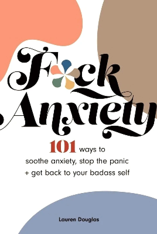 Andrews McMeel Publishing F*ck Anxiety: 101 Ways to Soothe Anxiety, Stop the Panic + Get Back to Your Badass Self Lauren Douglas Andrews McMeel Publishing 0526