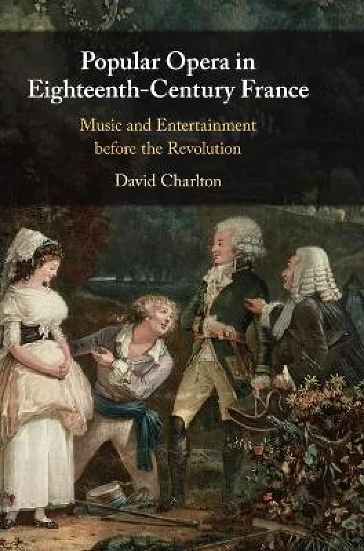 Cambridge University Press Popular Opera in Eighteenth-Century France: Music and Entertainment before the Revolution David Charlton Cambridge University Press Hardback