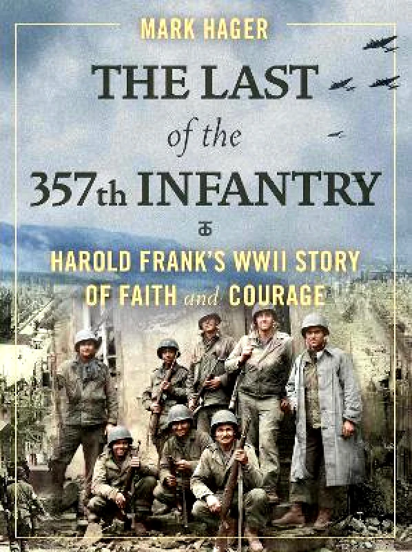 Regnery Publishing Inc The Last of the 357th Infantry: Harold Frank's WWII Story of Faith and Courage Mark Hager Regnery Publishing Inc 0804