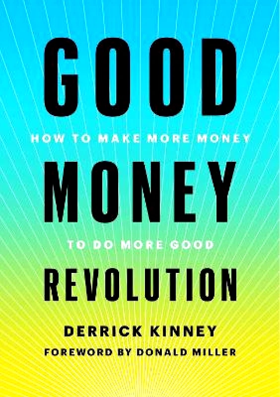 Skyhorse Publishing Good Money Revolution: How to Make More Money to Do More Good Derrick Kinney Skyhorse Publishing 0512