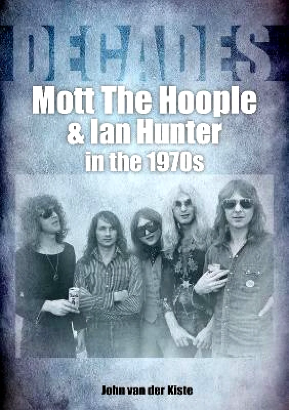Sonicbond Publishing Mott The Hoople and Ian Hunter in the 1970s (Decades) John van der Kiste Sonicbond Publishing Paperback / softback
