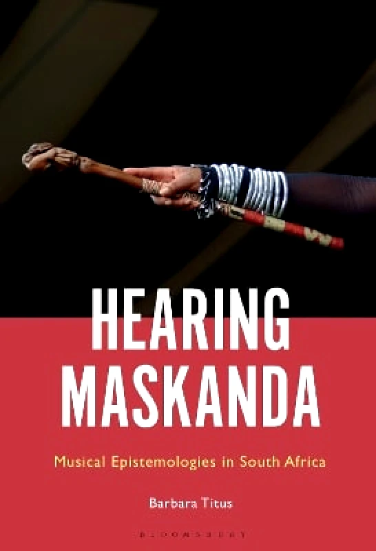 Bloomsbury Academic USA Hearing Maskanda: Musical Epistemologies in South Africa Professor Barbara Titus Bloomsbury Academic USA 0210