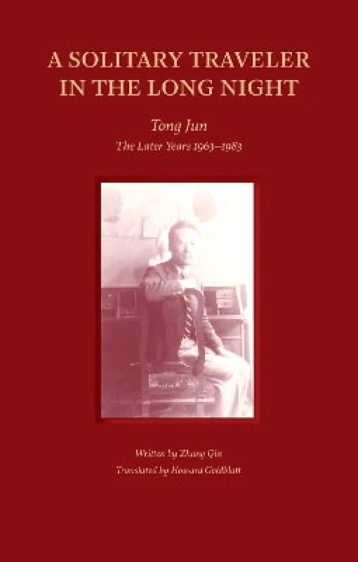 Images Publishing Group Pty Ltd A Solitary Traveler in the Long Night: Tong Jun — The Later Years 1963–1983 Zhang Qin Images Publishing Group Pty Ltd