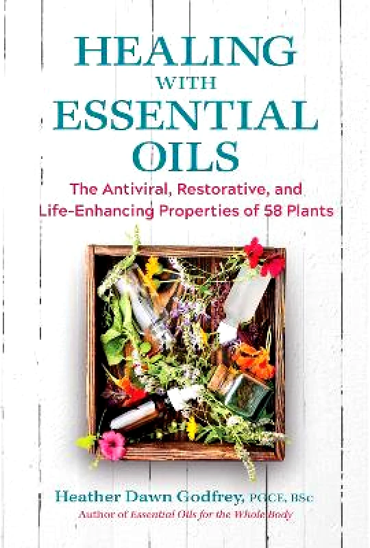 Healing Arts Press Healing with Essential Oils: The Antiviral, Restorative, and Life-Enhancing Properties of 58 Plants Heather Dawn Godfrey Healing Arts Press 0818