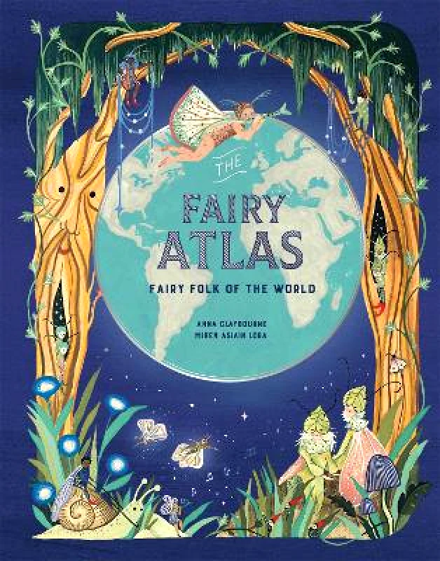 Laurence King Publishing The Fairy Atlas: Fairy Folk of the World Anna Claybourne Laurence King Publishing 0927