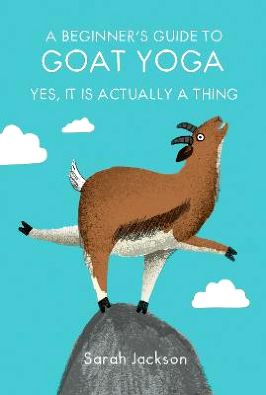 Dog 'n' Bone A Beginner's Guide to Goat Yoga: Yes, it is Actually a Thing Sarah Jackson Dog 'n' Bone Hardback