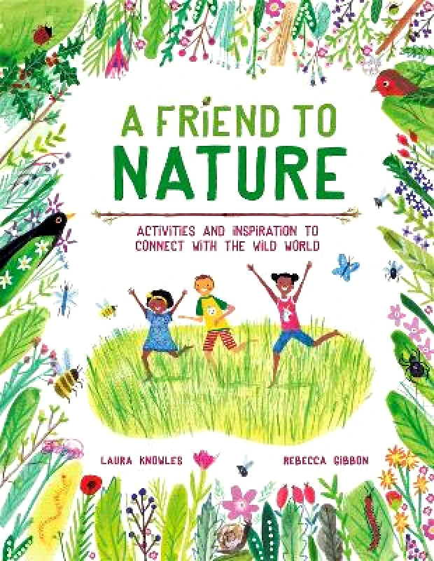 Welbeck Children's Books A Friend to Nature: Activities and Inspiration to Connect With the Wild World Laura Knowles Welbeck Children's Books 0702
