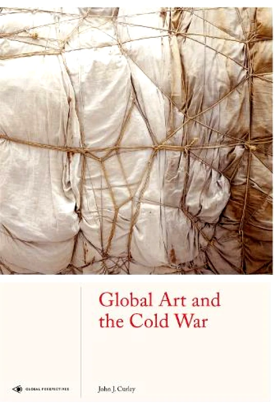 Laurence King Publishing Global Art and the Cold War John J. Curley Laurence King Publishing 2019 Hardback