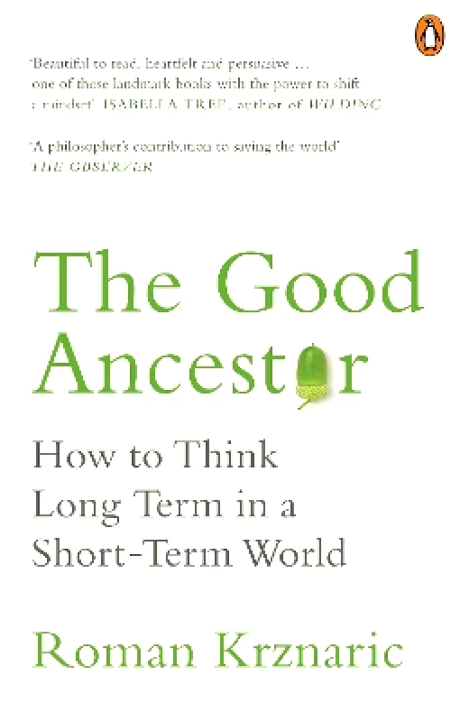 W H Allen The Good Ancestor: How to Think Long Term in a Short-Term World Roman Krznaric W H Allen