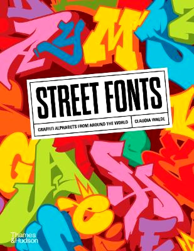 Thames & Hudson Ltd Street Fonts: Graffiti Alphabets from Around the World Claudia Walde Thames & Hudson Ltd 0201