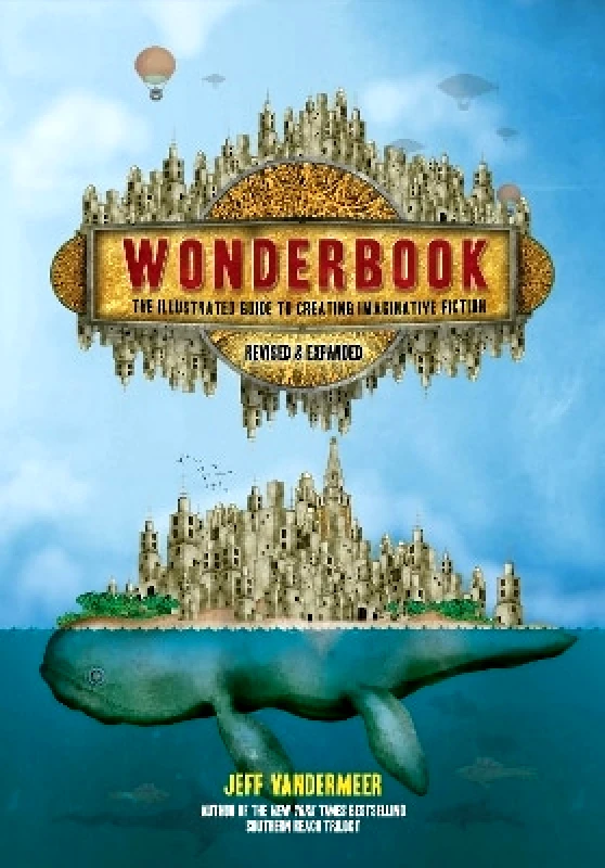 Abrams Image Wonderbook (Revised and Expanded): The Illustrated Guide to Creating Imaginative Fiction Jeff VanderMeer Abrams Image 0701
