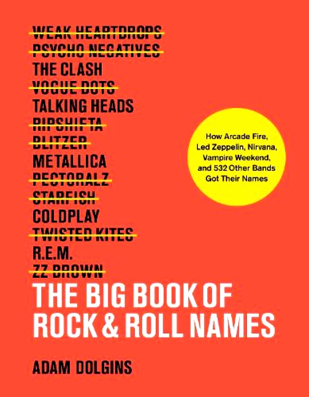 Abrams Image The Big Book of Rock & Roll Names:: How Arcade Fire, Led Zeppelin, Nirvana, Vampire Weekend, and 532 Other Bands Got Their Names Adam Dolgins Abrams Image 2019 Paperback / softback