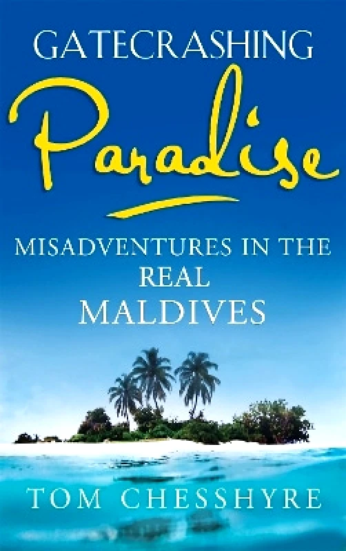 Nicholas Brealey Publishing Gatecrashing Paradise: Misadventure in the Real Maldives Tom Chesshyre Nicholas Brealey Publishing 0101
