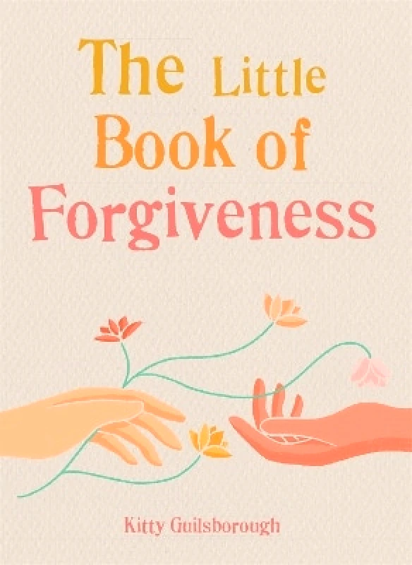 Gaia Books Ltd The Little Book of Forgiveness: Bring the art and power of forgiveness into your life Kitty Guilsborough Gaia Books Ltd 0629