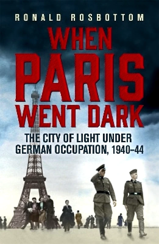 When Paris Went Dark: The City of Light Under German Occupation, 1940-44 Ronald Rosbottom John Murray Publishers Ltd 0113 φωτογραφία