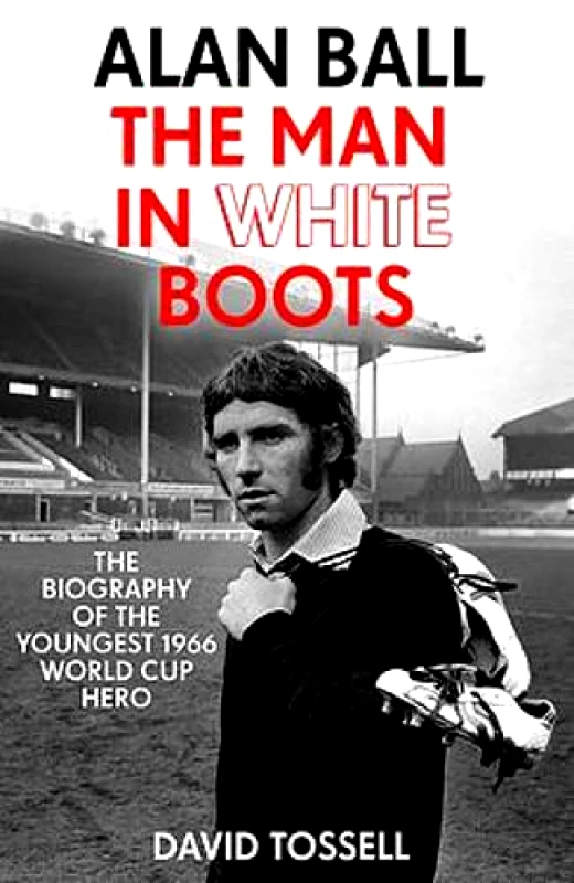 Hodder Paperback Alan Ball: The Man in White Boots: The biography of the youngest 1966 World Cup Hero David Tossell Hodder Paperback 2018 Paperback / softback