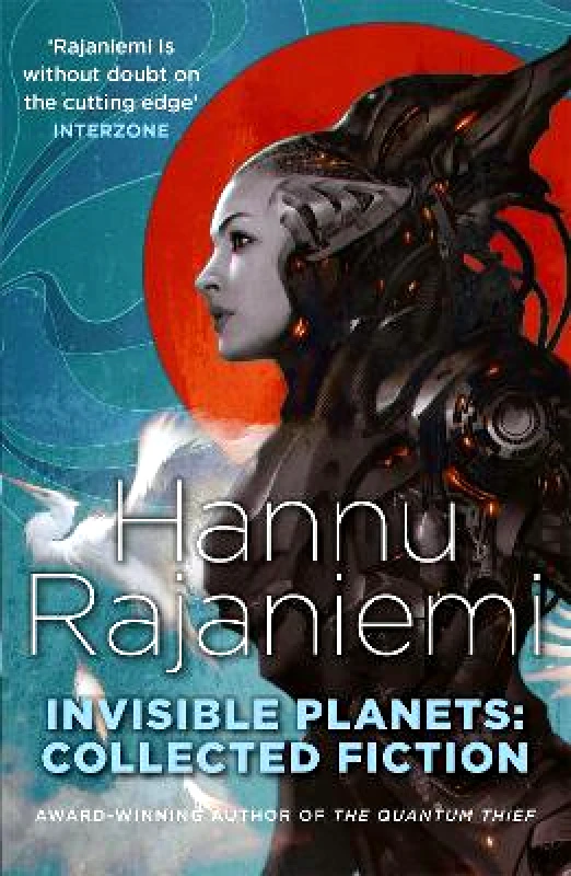 Gollancz Invisible Planets: Collected Fiction Hannu Rajaniemi Gollancz 0516