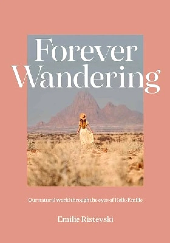 Hardie Grant Explore Forever Wandering: Our Natural World through the Eyes of Hello Emilie Emilie Ristevski Hardie Grant Explore