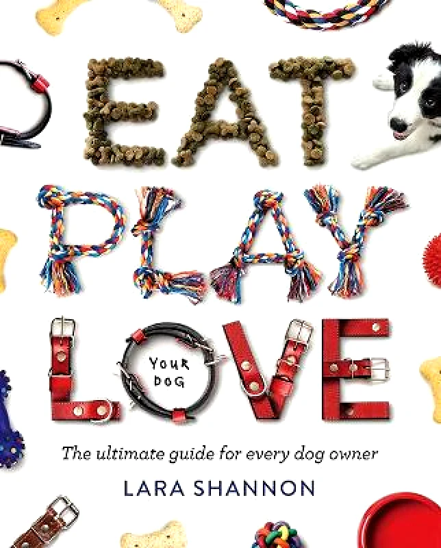 Hardie Grant Explore Eat, Play, Love (Your Dog): The Ultimate Guide for Every Dog Owner Lara Shannon Hardie Grant Explore