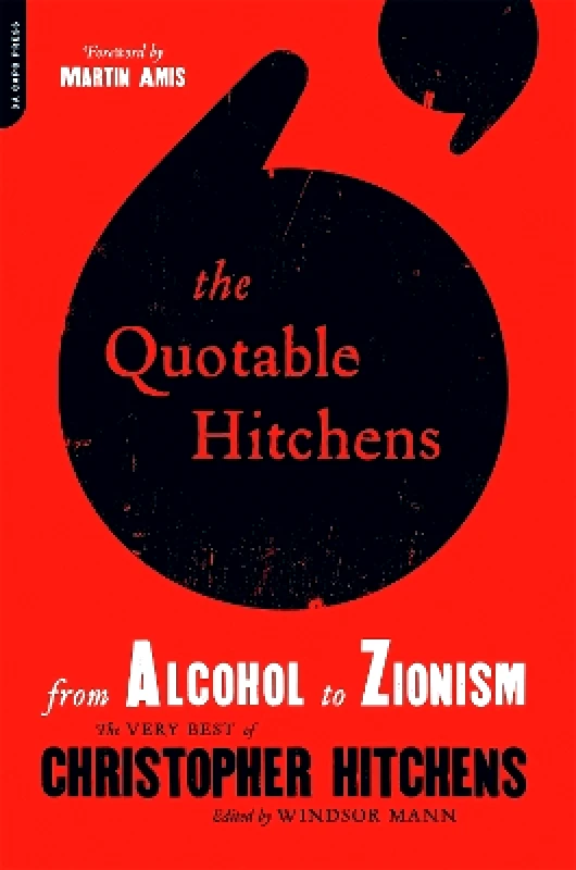 Da Capo Press Inc The Quotable Hitchens: From Alcohol to Zionism--The Very Best of Christopher Hitchens Windsor Mann Da Capo Press Inc 0510