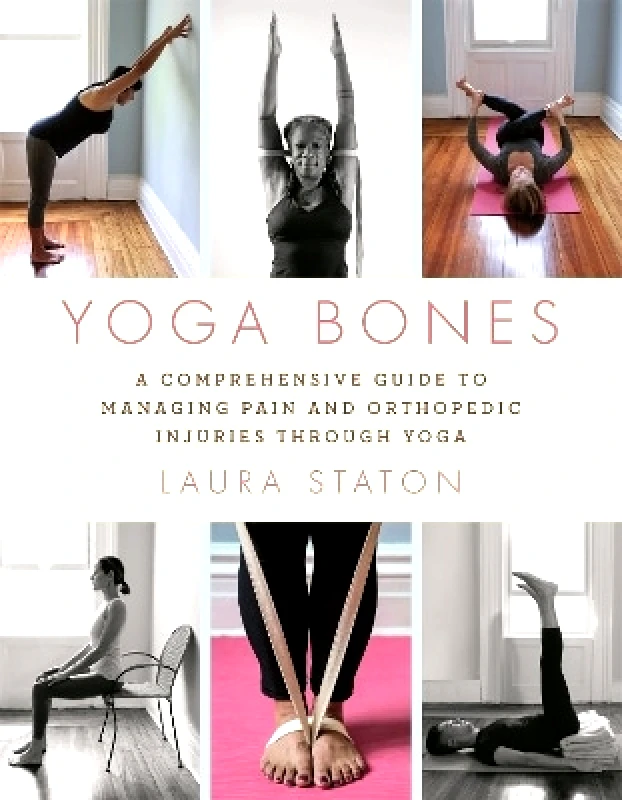 Da Capo Press Inc Yoga Bones: A Comprehensive Guide to Managing Pain and Orthopedic Injuries through Yoga Laura Staton Da Capo Press Inc 0309