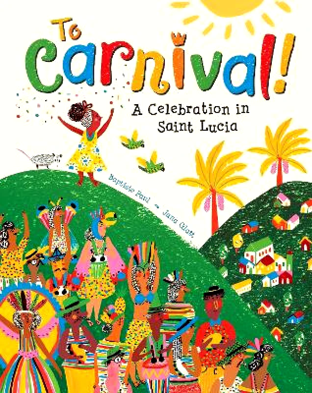 Barefoot Books, Incorporated To Carnival!: A Celebration in St Lucia Baptiste Paul Barefoot Books, Incorporated Paperback / softback 2021