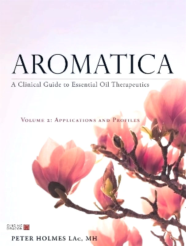 Singing Dragon Aromatica Volume 2: A Clinical Guide to Essential Oil Therapeutics. Applications and Profiles Peter Holmes Singing Dragon 0912