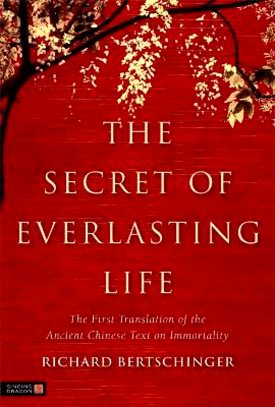 Singing Dragon The Secret of Everlasting Life: The First Translation of the Ancient Chinese Text on Immortality Richard Bertschinger Singing Dragon 1215