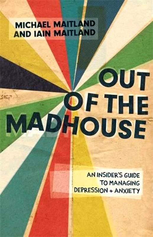 Jessica Kingsley Publishers Out of the Madhouse: An Insider's Guide to Managing Depression and Anxiety Michael Maitland Jessica Kingsley Publishers 2018 Paperback / softback