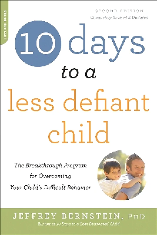 Da Capo Lifelong 10 Days to a Less Defiant Child, second edition: The Breakthrough Program for Overcoming Your Child's Difficult Behavior Jeffrey Bernstein, Ph.D. Da Capo Lifelong 1001