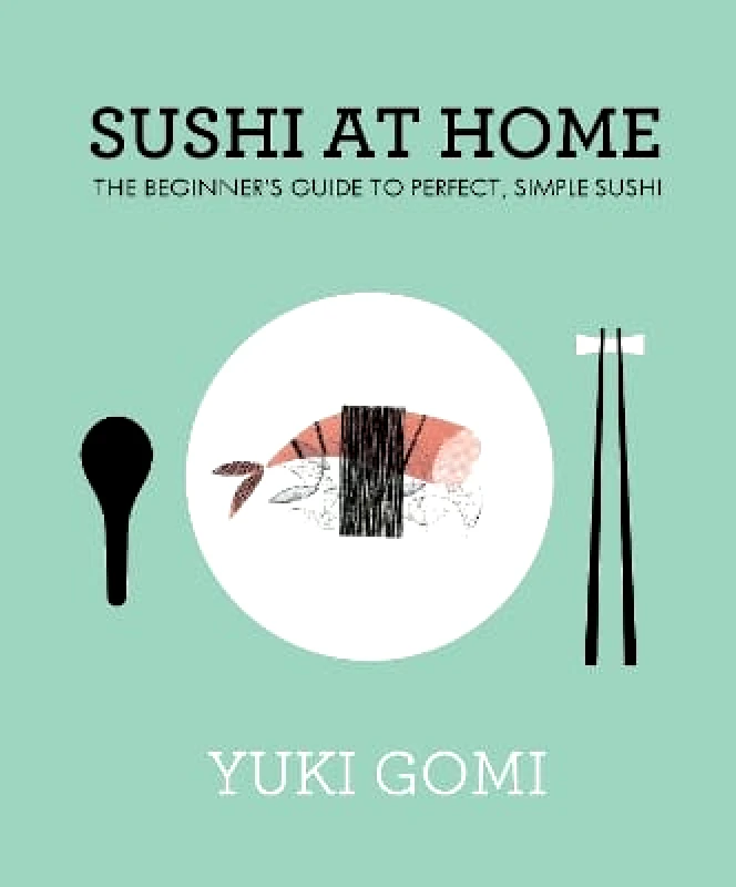Fig Tree Sushi at Home: The Beginner's Guide to Perfect, Simple Sushi Yuki Gomi Fig Tree