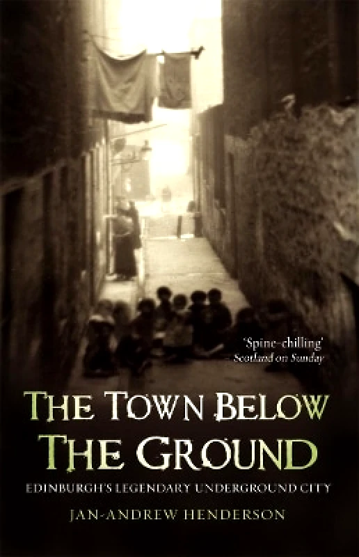 Mainstream Publishing The Town Below the Ground: Edinburgh's Legendary Undgerground City Jan-Andrew Henderson Mainstream Publishing